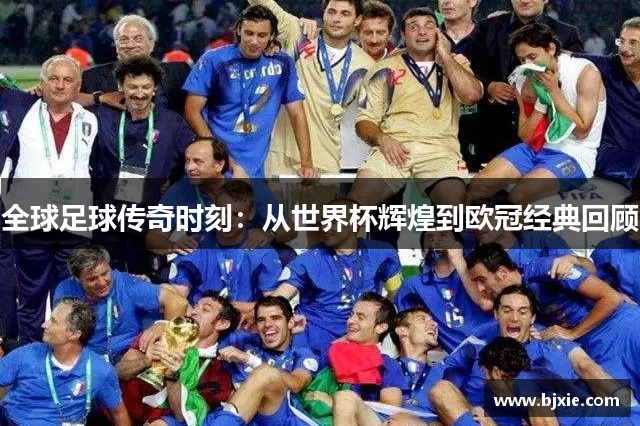 全球足球传奇时刻：从世界杯辉煌到欧冠经典回顾