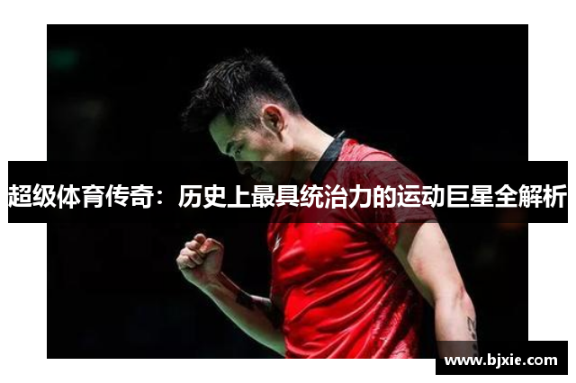超级体育传奇：历史上最具统治力的运动巨星全解析