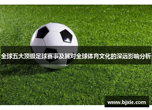 全球五大顶级足球赛事及其对全球体育文化的深远影响分析