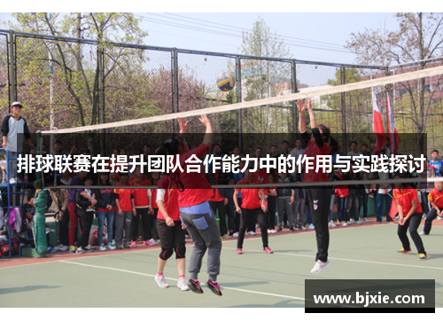 排球联赛在提升团队合作能力中的作用与实践探讨