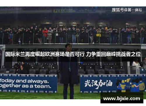 国际米兰再度崛起欧洲赛场是否可行 力争重回巅峰挑战者之位