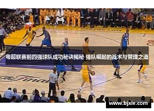 粤超联赛前四强球队成功秘诀揭秘 强队崛起的战术与管理之道