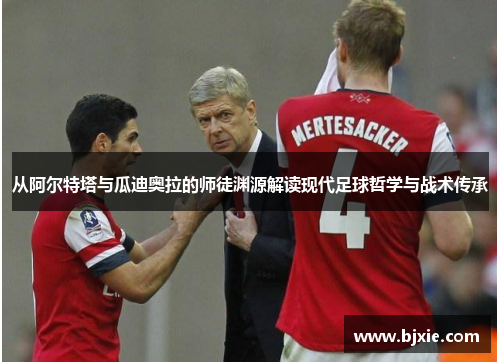 从阿尔特塔与瓜迪奥拉的师徒渊源解读现代足球哲学与战术传承