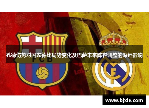 孔德伤势对国家德比局势变化及巴萨未来阵容调整的深远影响
