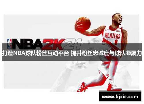 打造NBA球队粉丝互动平台 提升粉丝忠诚度与球队凝聚力 打造NBA球队粉丝互动平台 提升粉丝忠诚度与球队凝聚力